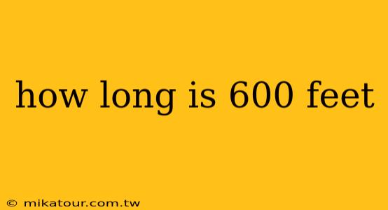 how long is 600 feet