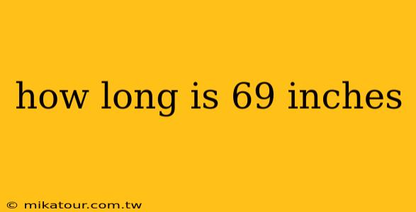 how long is 69 inches