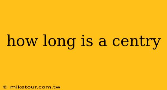 how long is a centry