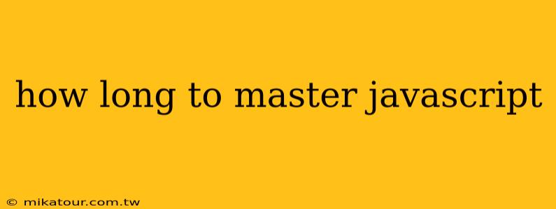 how long to master javascript