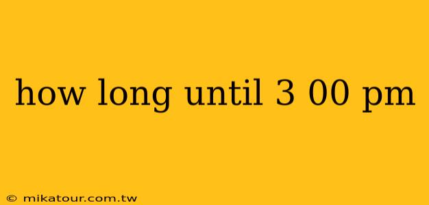 how long until 3 00 pm