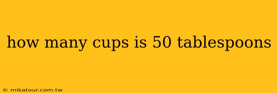 how many cups is 50 tablespoons