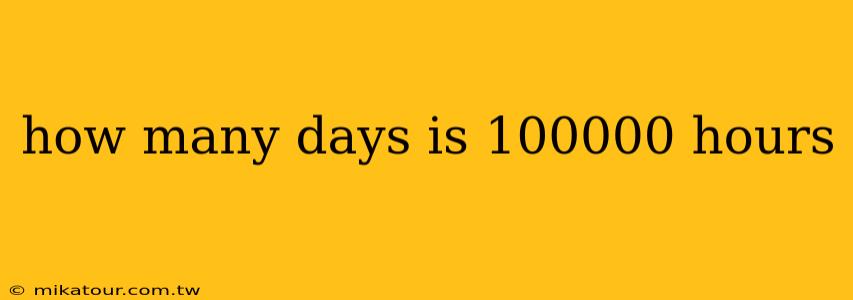 how many days is 100000 hours