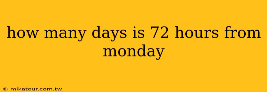 how many days is 72 hours from monday