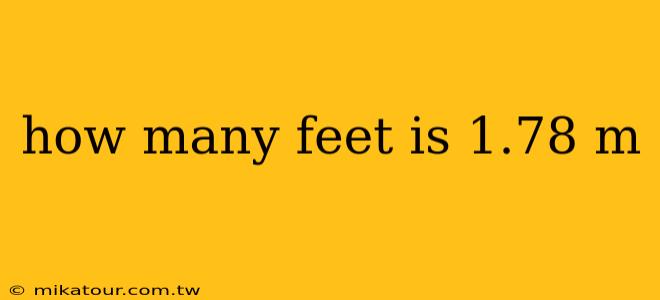 how many feet is 1.78 m