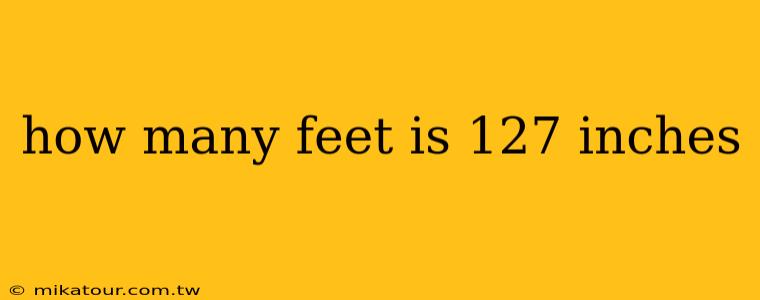 how many feet is 127 inches