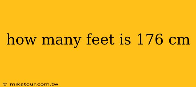 how many feet is 176 cm