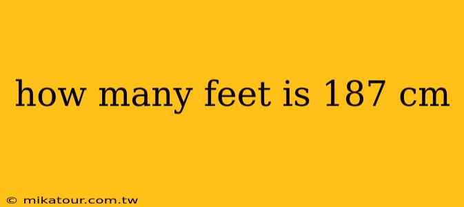 how many feet is 187 cm