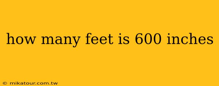 how many feet is 600 inches