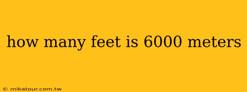 how many feet is 6000 meters