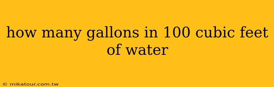 how many gallons in 100 cubic feet of water