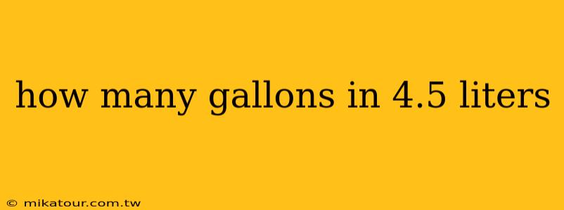 how many gallons in 4.5 liters