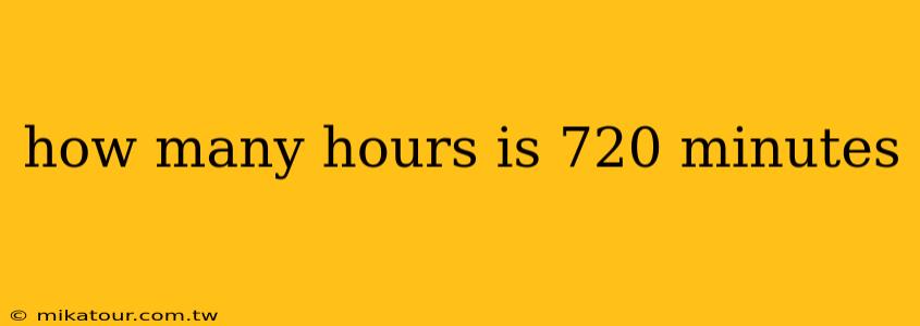 how many hours is 720 minutes