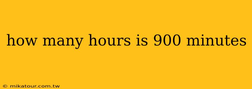 how many hours is 900 minutes