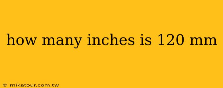 how many inches is 120 mm