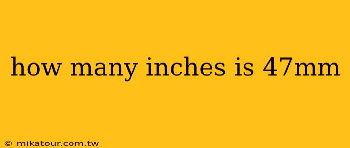 how many inches is 47mm