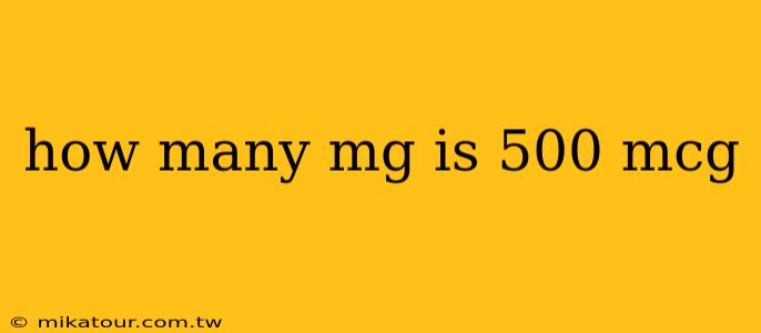 how many mg is 500 mcg