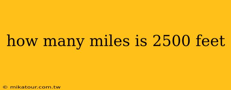 how many miles is 2500 feet