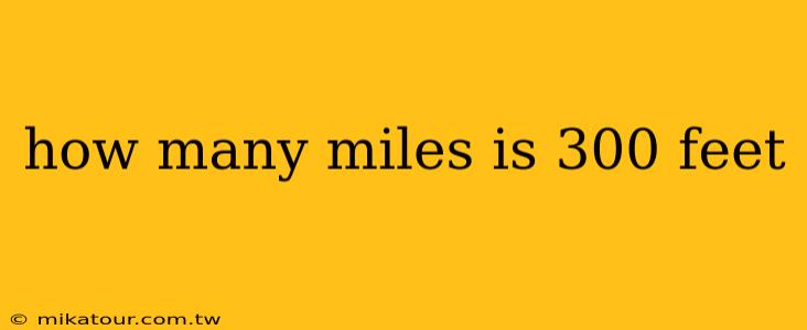 how many miles is 300 feet