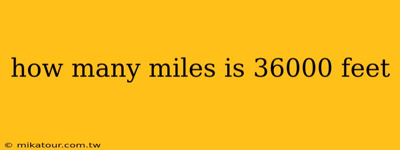 how many miles is 36000 feet