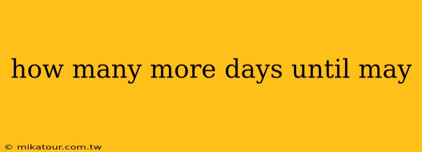 how many more days until may