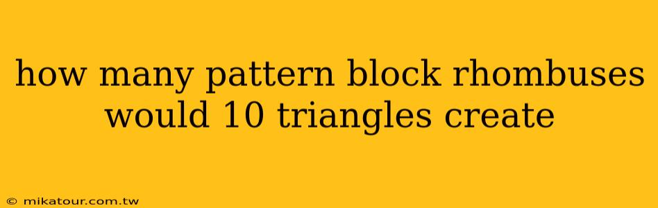 how many pattern block rhombuses would 10 triangles create