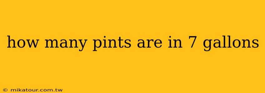 how many pints are in 7 gallons