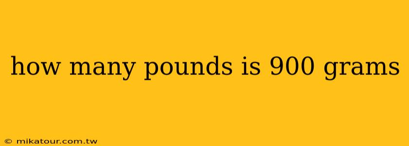 how many pounds is 900 grams