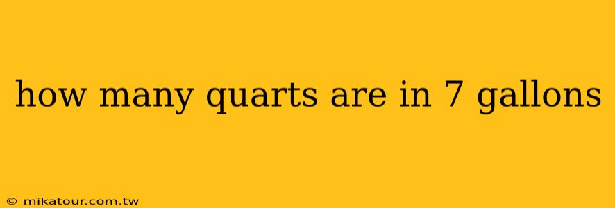 how many quarts are in 7 gallons