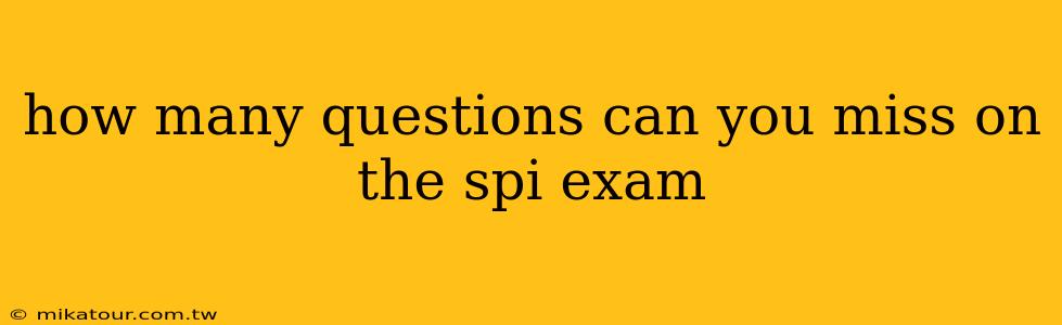 how many questions can you miss on the spi exam