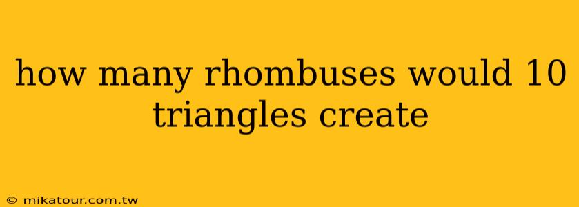 how many rhombuses would 10 triangles create