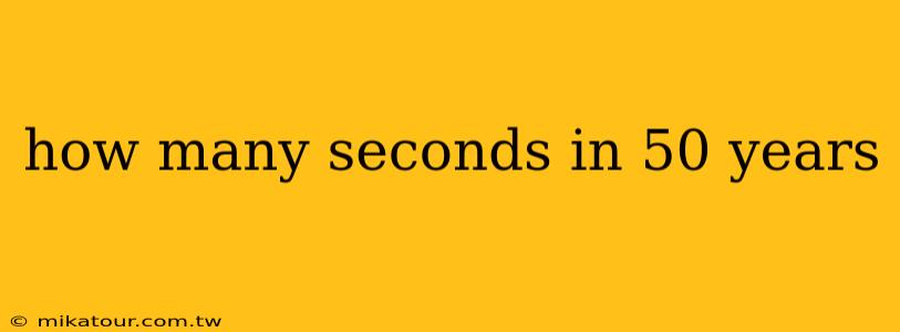 how many seconds in 50 years