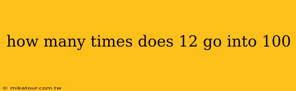 how many times does 12 go into 100