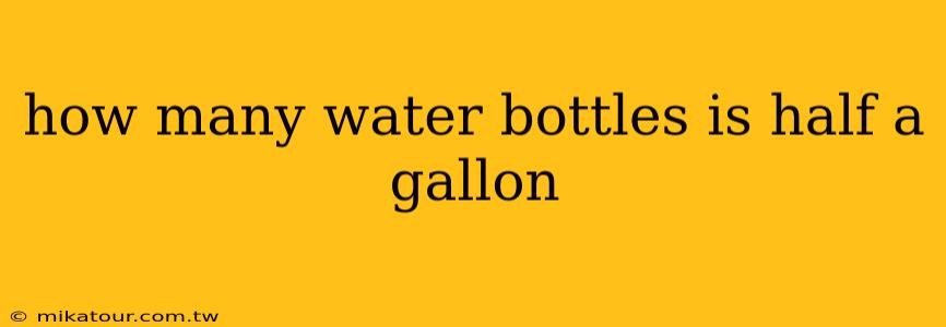 how many water bottles is half a gallon