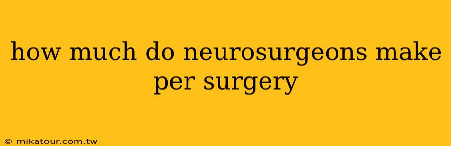 how much do neurosurgeons make per surgery