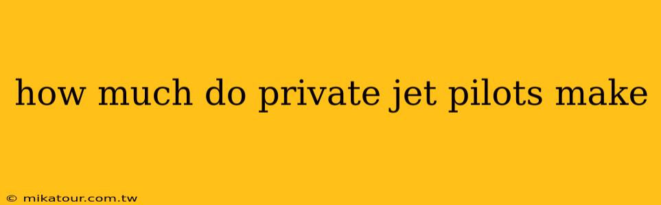 how much do private jet pilots make