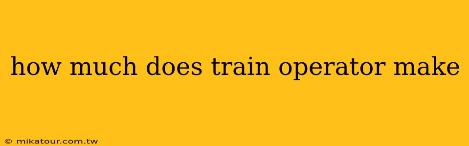 how much does train operator make