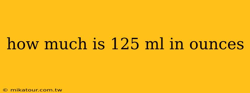 how much is 125 ml in ounces