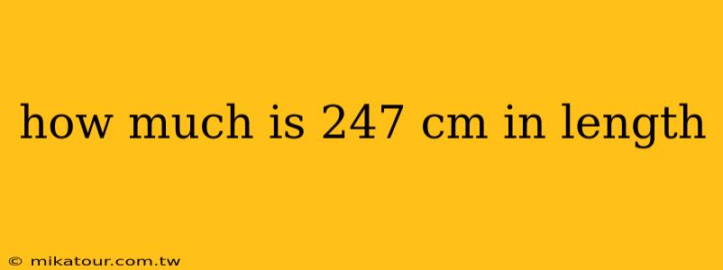 how much is 247 cm in length