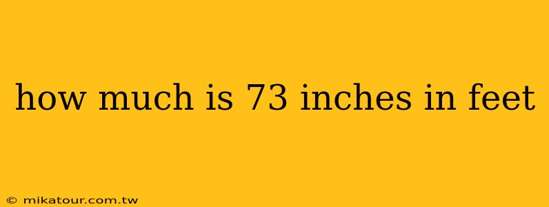 how much is 73 inches in feet