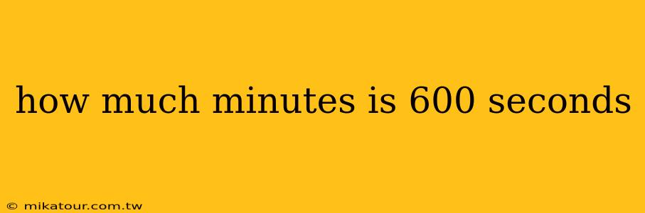 how much minutes is 600 seconds