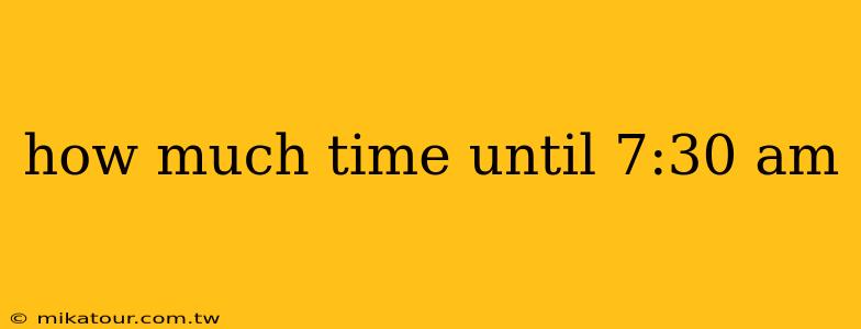 how much time until 7:30 am