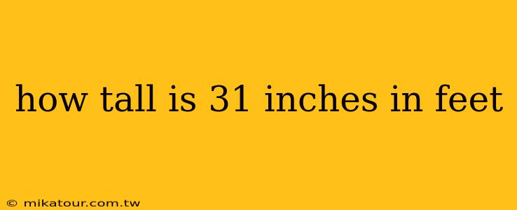 how tall is 31 inches in feet