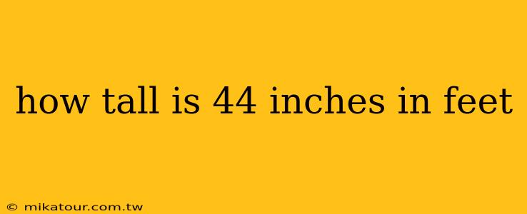 how tall is 44 inches in feet