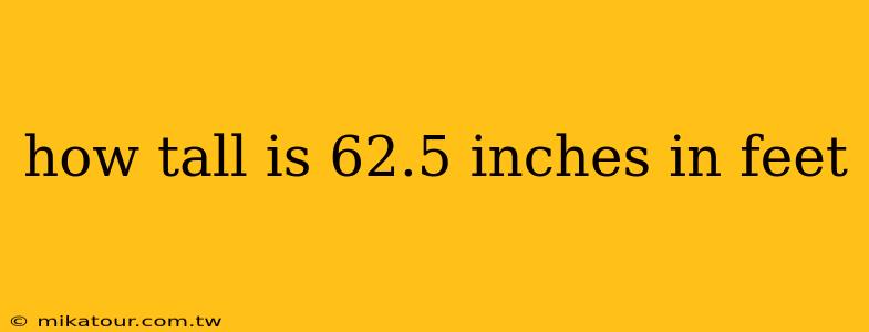 how tall is 62.5 inches in feet