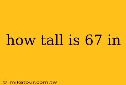 how tall is 67 in