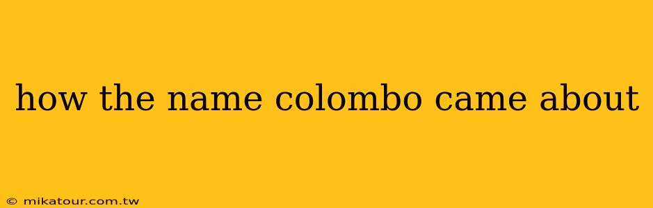 how the name colombo came about