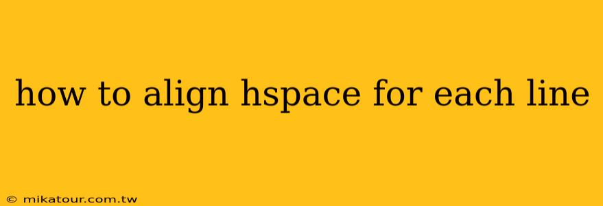 how to align hspace for each line