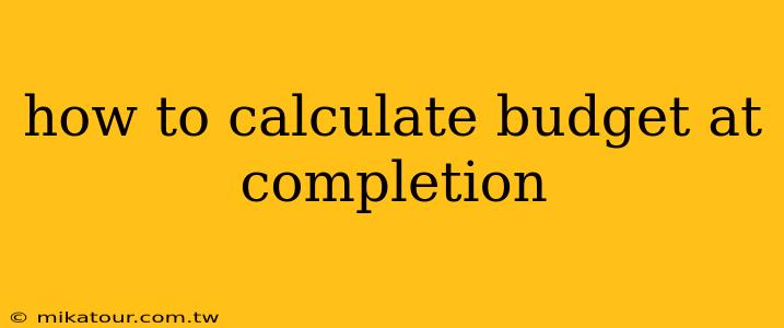 how to calculate budget at completion