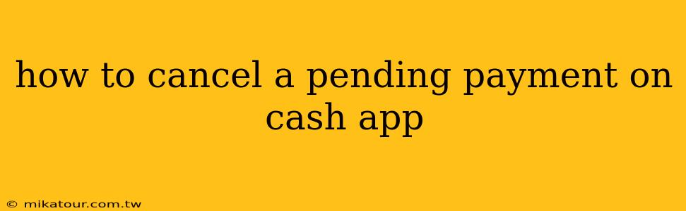 how to cancel a pending payment on cash app